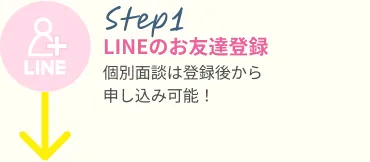 Step1 LINEのお友達登録  個別面談は登録後から申し込み可能！